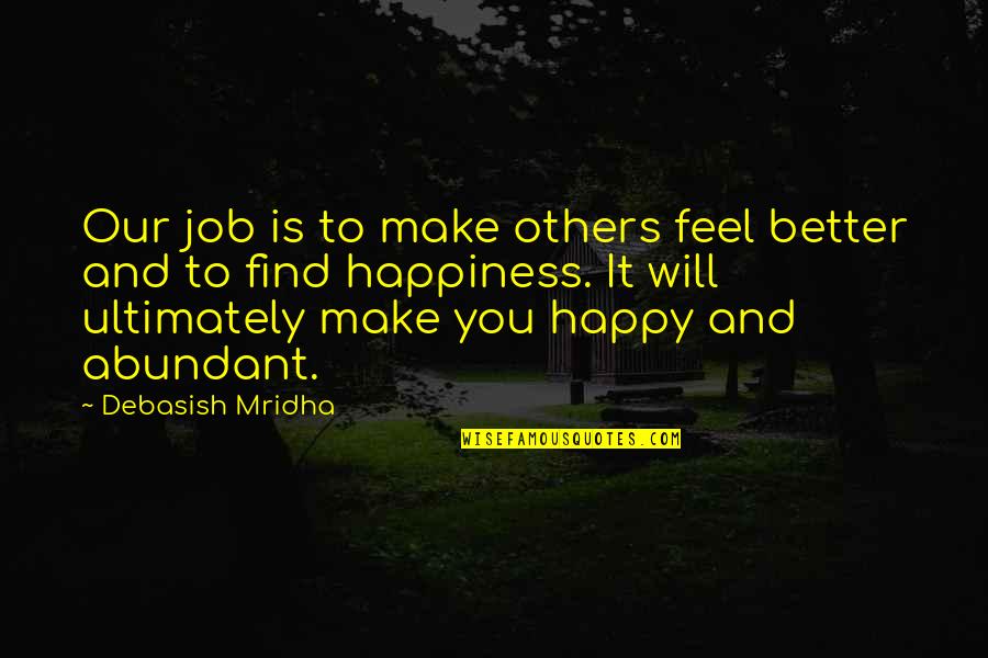 Be Happy Buddha Quotes By Debasish Mridha: Our job is to make others feel better Be Happy Buddha Quotes By Debasish Mridha: Our job is to make others feel better