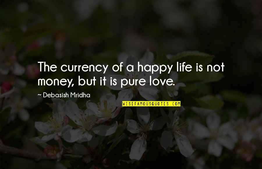 Be Happy Buddha Quotes By Debasish Mridha: The currency of a happy life is not Be Happy Buddha Quotes By Debasish Mridha: The currency of a happy life is not