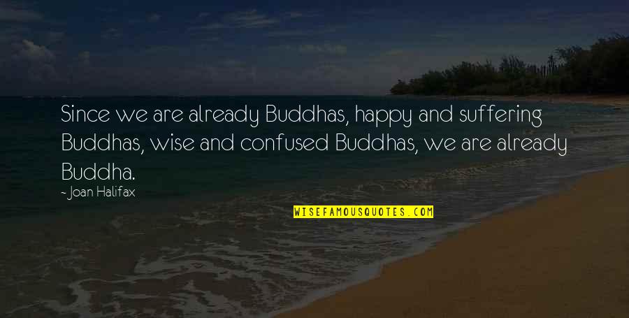 Be Happy Buddha Quotes By Joan Halifax: Since we are already Buddhas, happy and suffering Be Happy Buddha Quotes By Joan Halifax: Since we are already Buddhas, happy and suffering