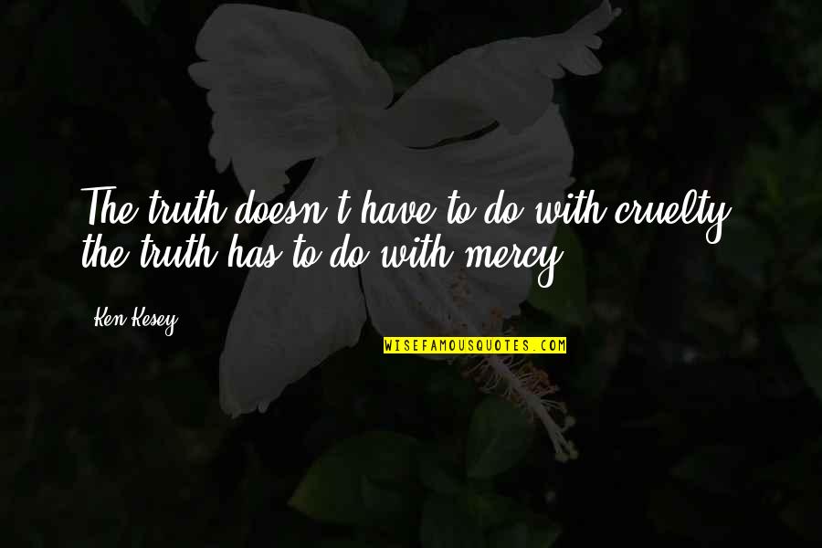 Be Happy Buddha Quotes By Ken Kesey: The truth doesn't have to do with cruelty,