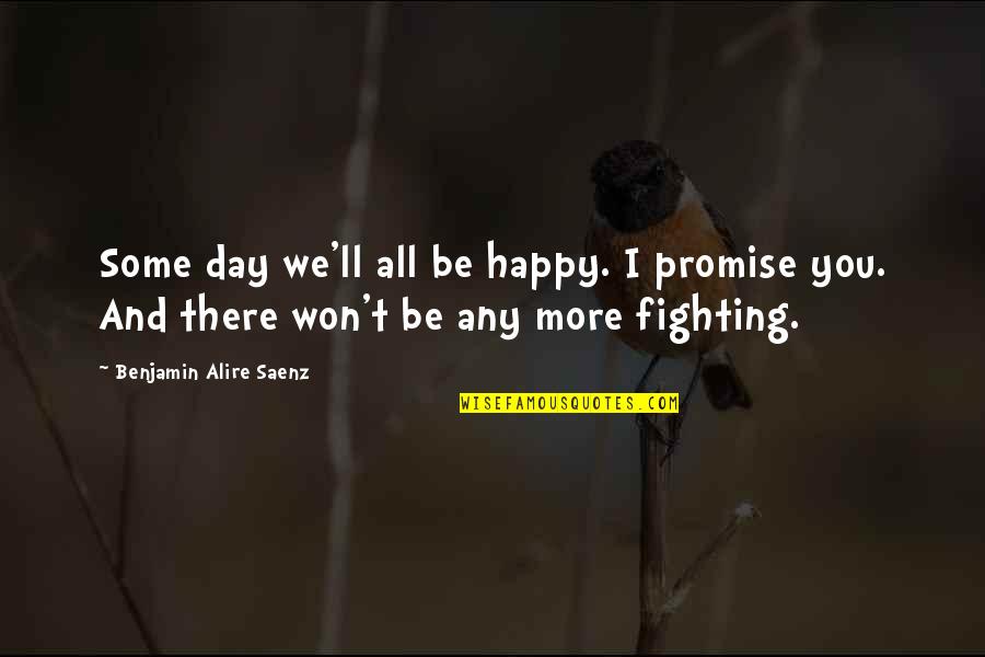 Be Happy Day Quotes By Benjamin Alire Saenz: Some day we'll all be happy. I promise Be Happy Day Quotes By Benjamin Alire Saenz: Some day we'll all be happy. I promise