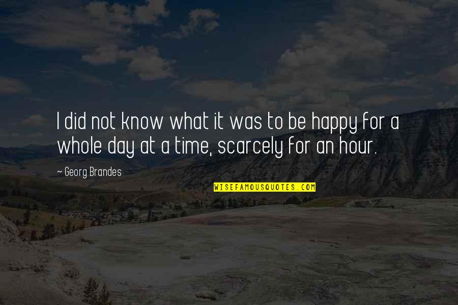 Be Happy Day Quotes By Georg Brandes: I did not know what it was to Be Happy Day Quotes By Georg Brandes: I did not know what it was to