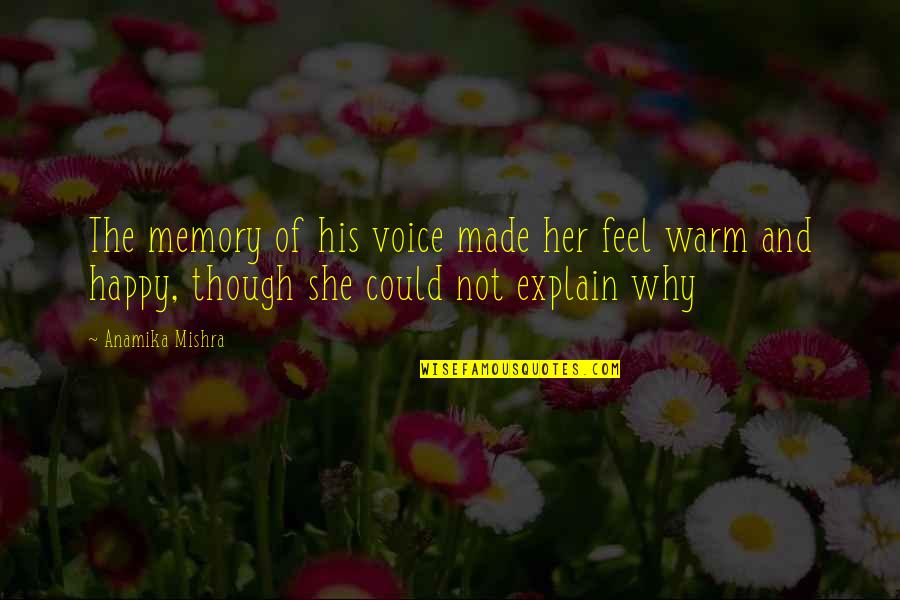 Be Happy Even Though Quotes By Anamika Mishra: The memory of his voice made her feel