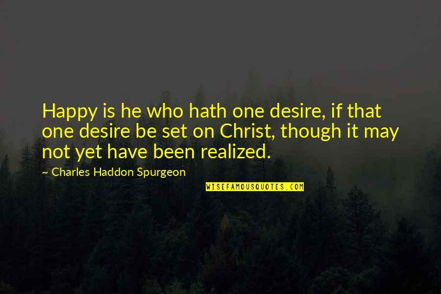 Be Happy Even Though Quotes By Charles Haddon Spurgeon: Happy is he who hath one desire, if