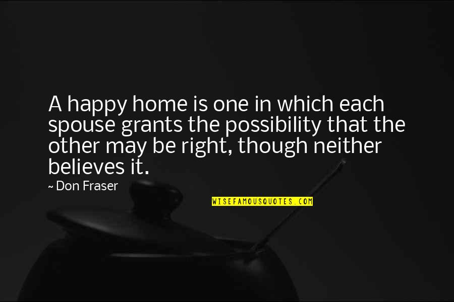 Be Happy Even Though Quotes By Don Fraser: A happy home is one in which each