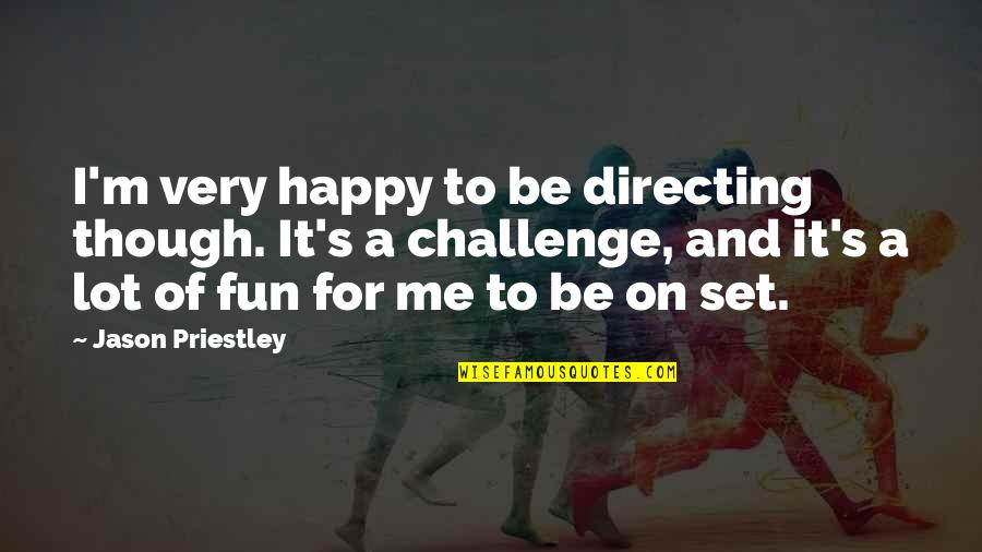 Be Happy Even Though Quotes By Jason Priestley: I'm very happy to be directing though. It's