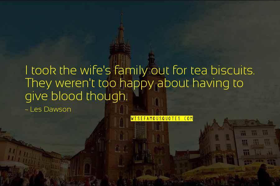 Be Happy Even Though Quotes By Les Dawson: I took the wife's family out for tea