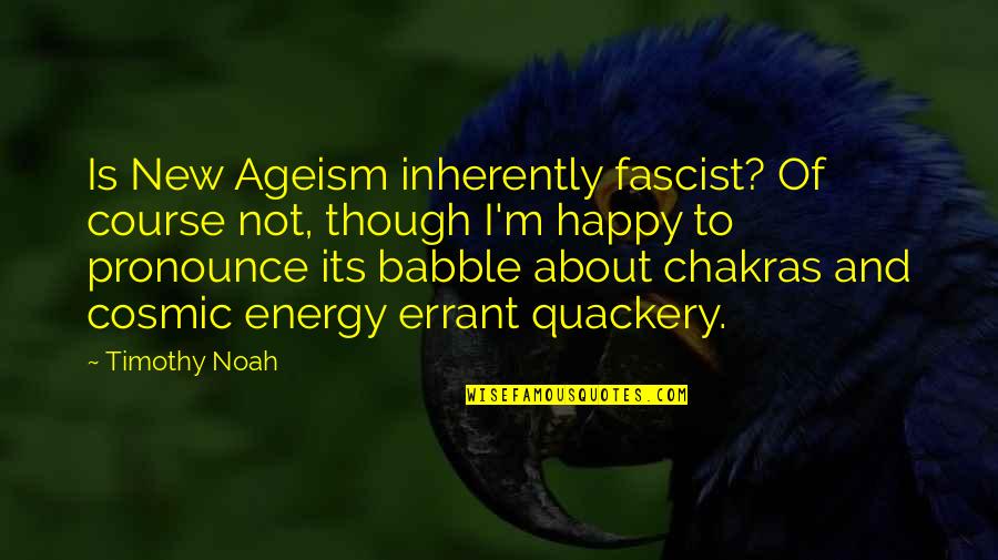 Be Happy Even Though Quotes By Timothy Noah: Is New Ageism inherently fascist? Of course not,