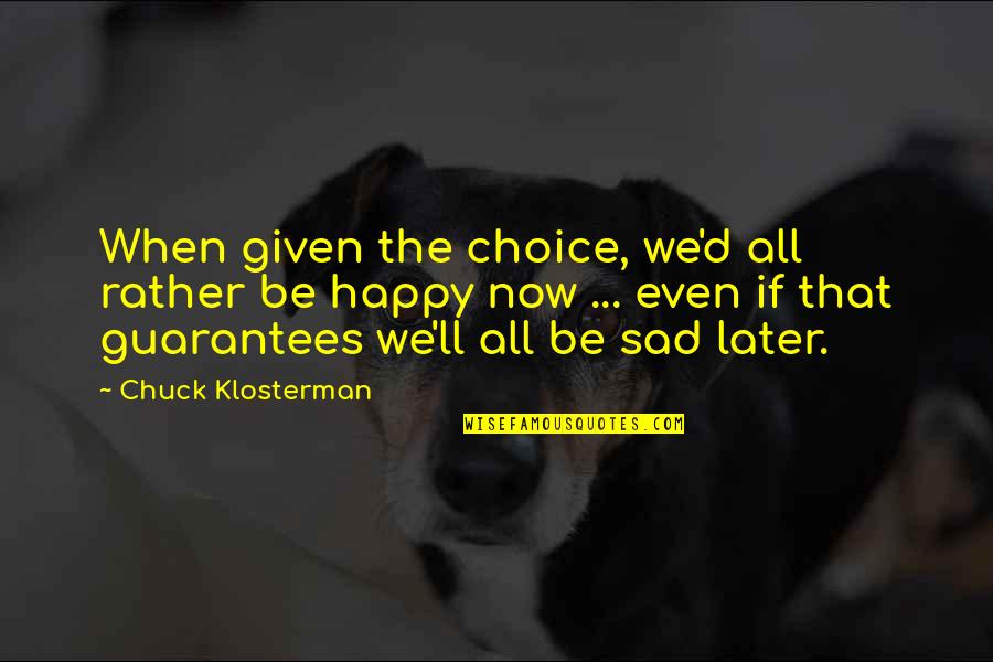 Be Happy Even When You Re Sad Quotes By Chuck Klosterman: When given the choice, we'd all rather be