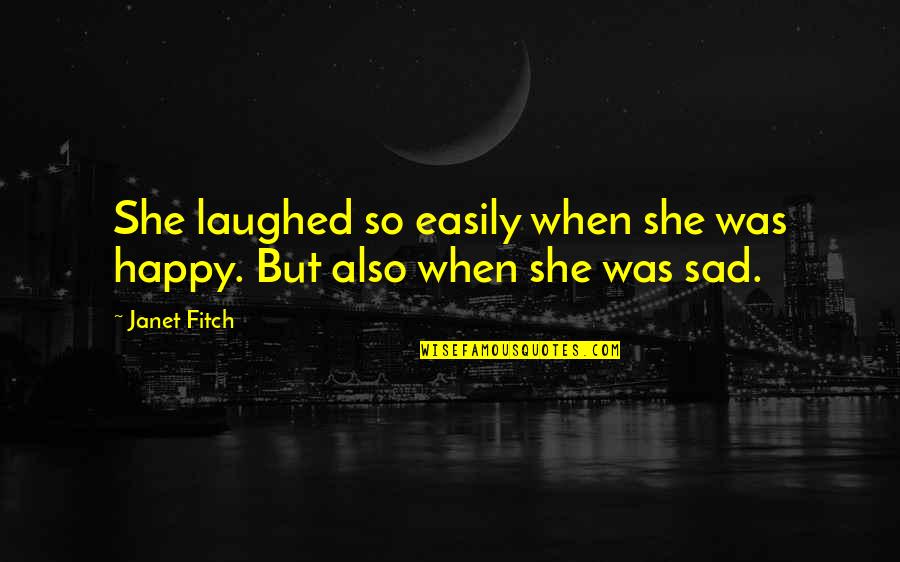 Be Happy Even When You Re Sad Quotes By Janet Fitch: She laughed so easily when she was happy.