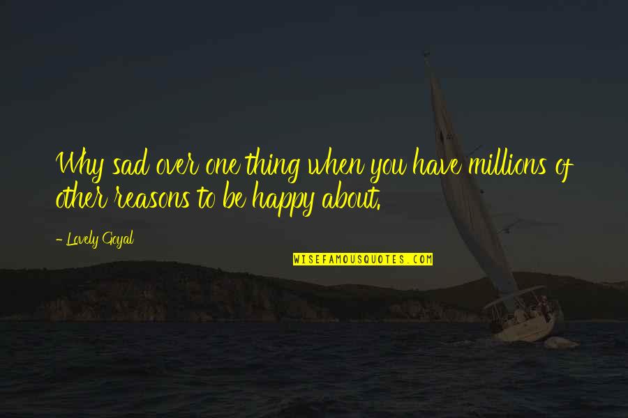 Be Happy Even When You Re Sad Quotes By Lovely Goyal: Why sad over one thing when you have