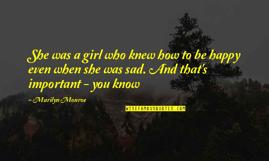 Be Happy Even When You Re Sad Quotes By Marilyn Monroe: She was a girl who knew how to