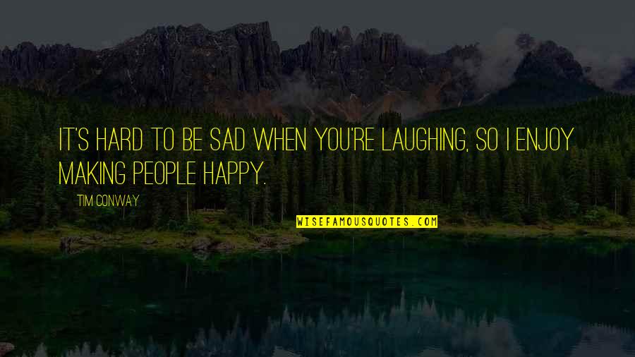 Be Happy Even When You Re Sad Quotes By Tim Conway: It's hard to be sad when you're laughing,