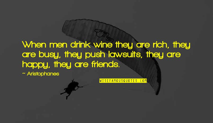 Be Happy For Friends Quotes By Aristophanes: When men drink wine they are rich, they