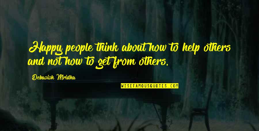 Be Happy For Others Quotes By Debasish Mridha: Happy people think about how to help others