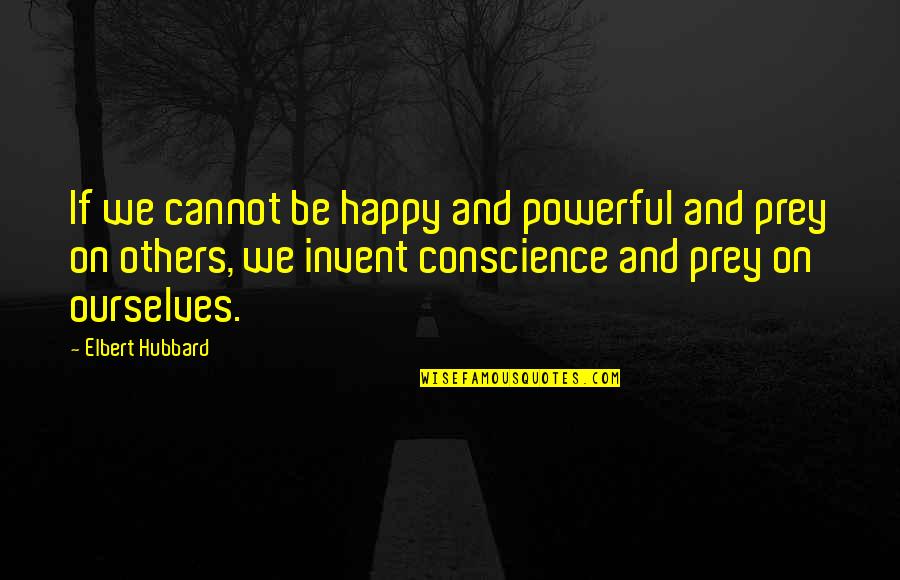 Be Happy For Others Quotes By Elbert Hubbard: If we cannot be happy and powerful and