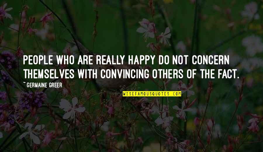 Be Happy For Others Quotes By Germaine Greer: People who are really happy do not concern