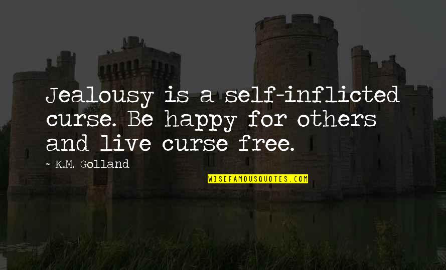 Be Happy For Others Quotes By K.M. Golland: Jealousy is a self-inflicted curse. Be happy for