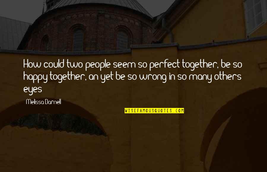 Be Happy For Others Quotes By Melissa Darnell: How could two people seem so perfect together,