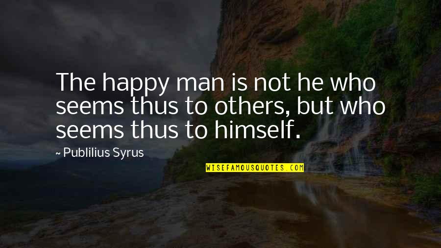 Be Happy For Others Quotes By Publilius Syrus: The happy man is not he who seems