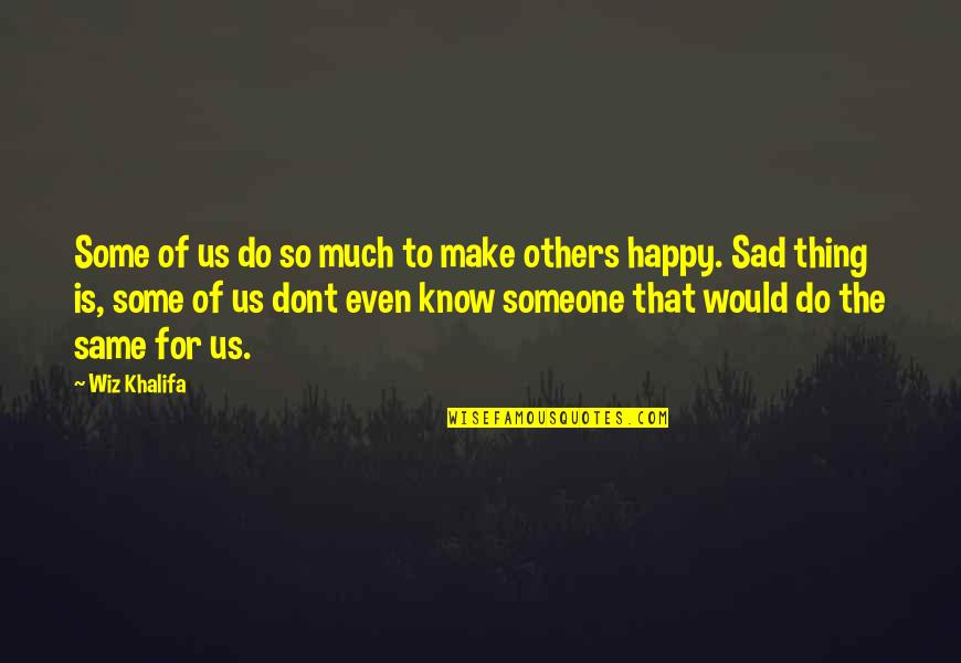 Be Happy For Others Quotes By Wiz Khalifa: Some of us do so much to make