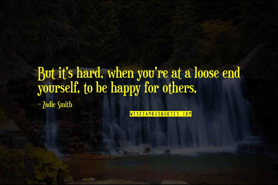 Be Happy For Others Quotes By Zadie Smith: But it's hard, when you're at a loose