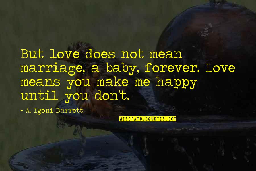Be Happy Forever Quotes By A. Igoni Barrett: But love does not mean marriage, a baby,
