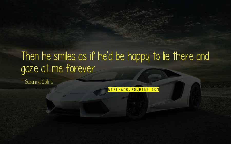 Be Happy Forever Quotes By Suzanne Collins: Then he smiles as if he'd be happy