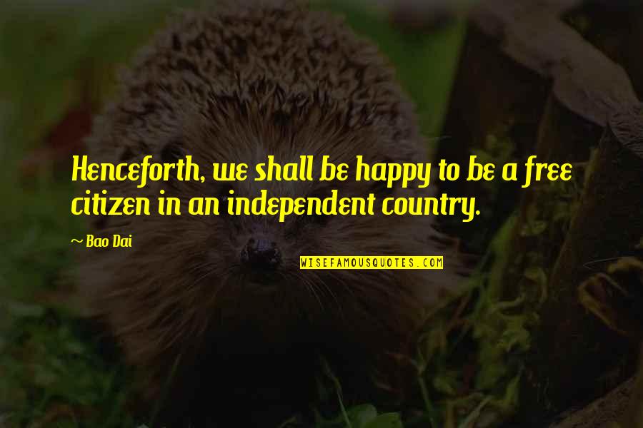 Be Happy Free Quotes By Bao Dai: Henceforth, we shall be happy to be a