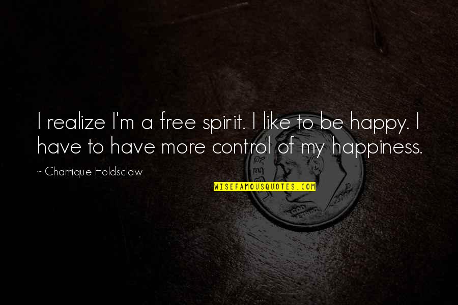 Be Happy Free Quotes By Chamique Holdsclaw: I realize I'm a free spirit. I like