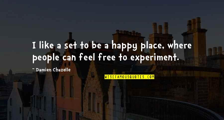 Be Happy Free Quotes By Damien Chazelle: I like a set to be a happy