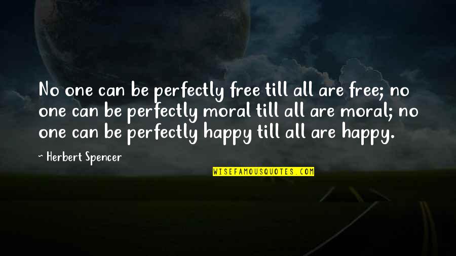 Be Happy Free Quotes By Herbert Spencer: No one can be perfectly free till all