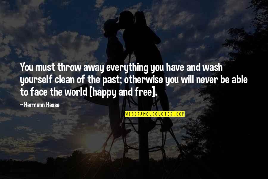 Be Happy Free Quotes By Hermann Hesse: You must throw away everything you have and