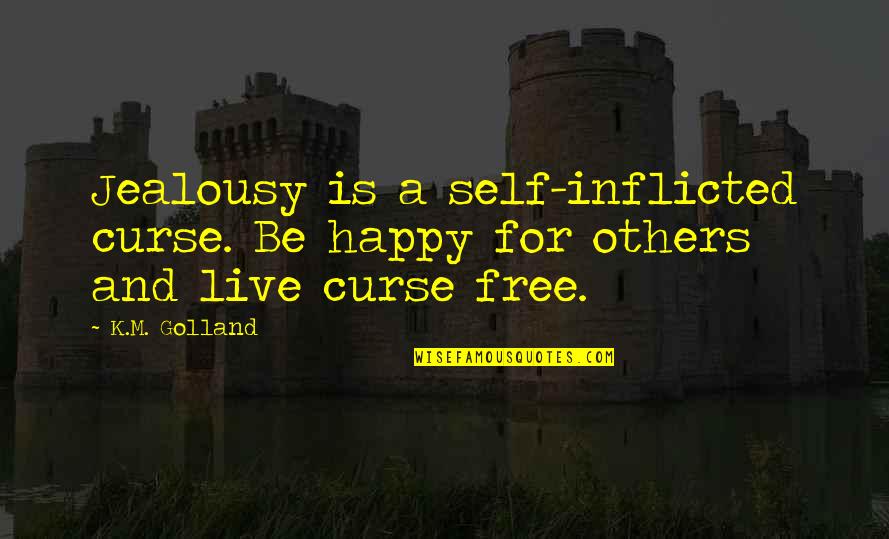 Be Happy Free Quotes By K.M. Golland: Jealousy is a self-inflicted curse. Be happy for