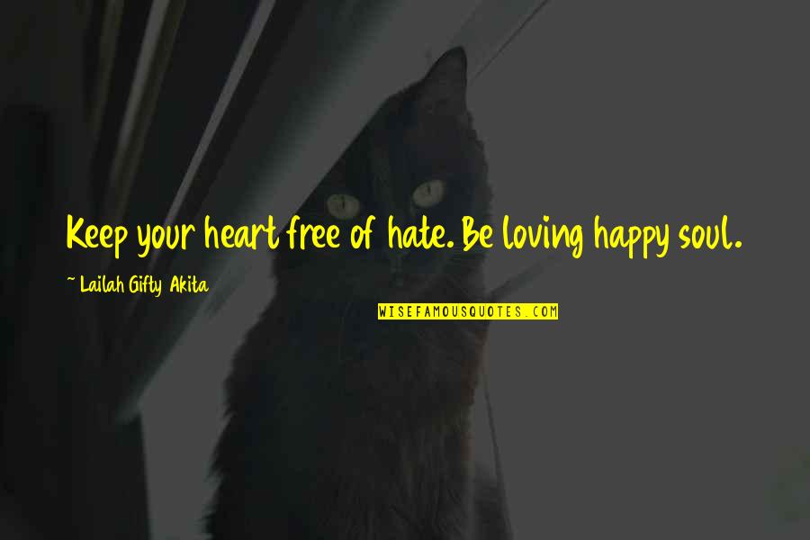 Be Happy Free Quotes By Lailah Gifty Akita: Keep your heart free of hate. Be loving