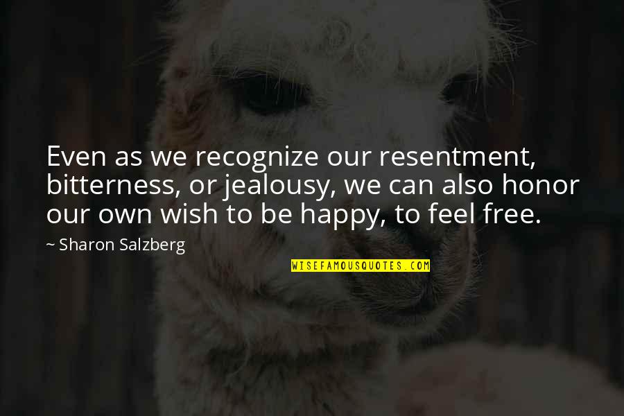 Be Happy Free Quotes By Sharon Salzberg: Even as we recognize our resentment, bitterness, or