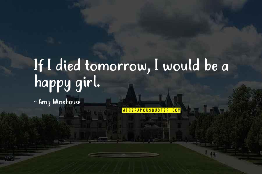 Be Happy Girl Quotes By Amy Winehouse: If I died tomorrow, I would be a