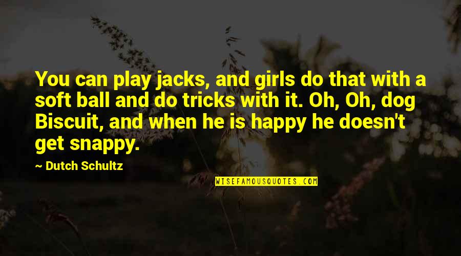 Be Happy Girl Quotes By Dutch Schultz: You can play jacks, and girls do that