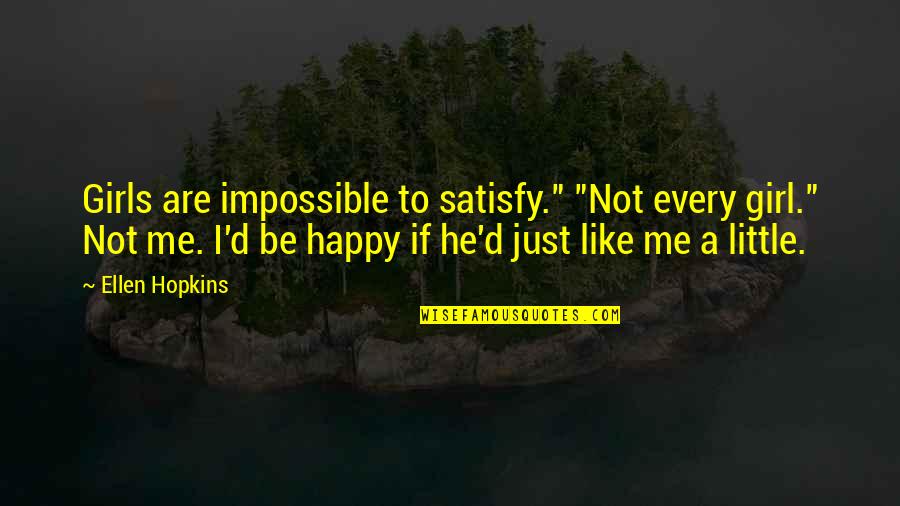 Be Happy Girl Quotes By Ellen Hopkins: Girls are impossible to satisfy." "Not every girl."