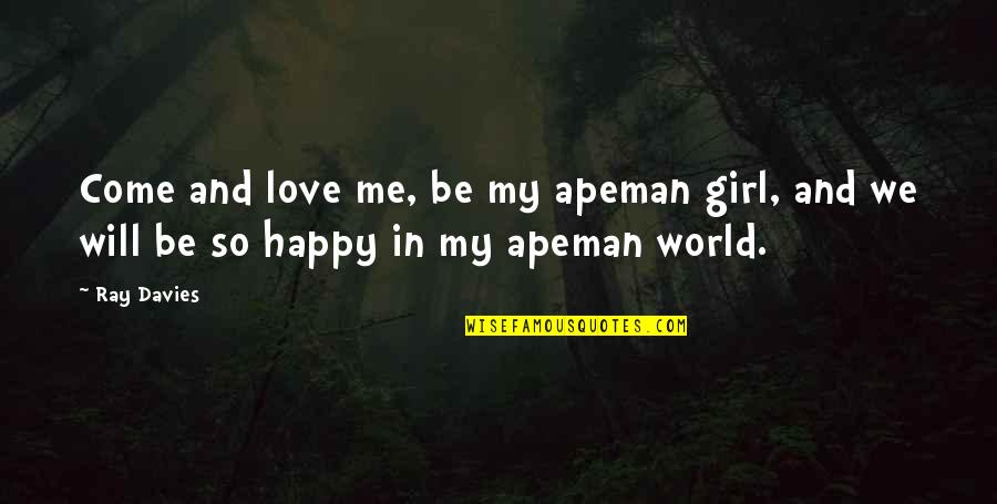 Be Happy Girl Quotes By Ray Davies: Come and love me, be my apeman girl,