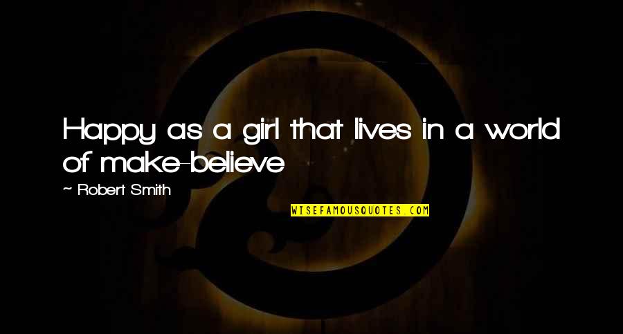 Be Happy Girl Quotes By Robert Smith: Happy as a girl that lives in a Be Happy Girl Quotes By Robert Smith: Happy as a girl that lives in a