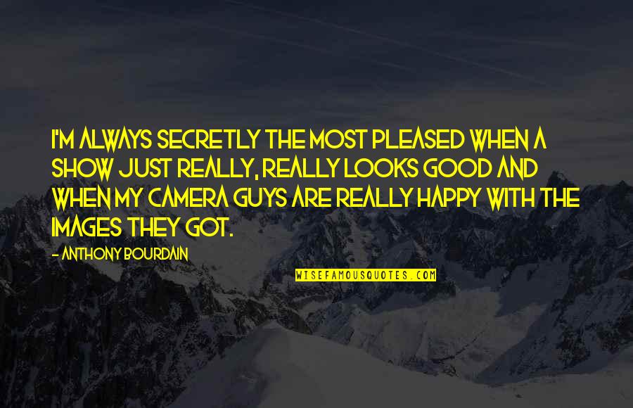 Be Happy Images With Quotes By Anthony Bourdain: I'm always secretly the most pleased when a