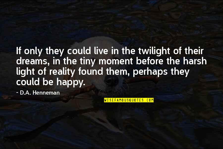Be Happy In Love Quotes By D.A. Henneman: If only they could live in the twilight Be Happy In Love Quotes By D.A. Henneman: If only they could live in the twilight