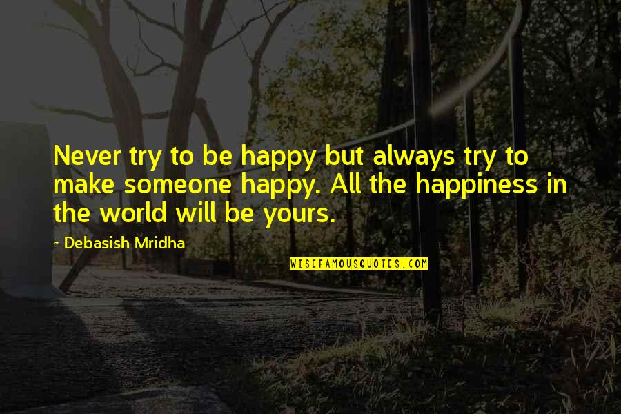 Be Happy In Love Quotes By Debasish Mridha: Never try to be happy but always try Be Happy In Love Quotes By Debasish Mridha: Never try to be happy but always try