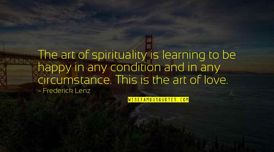 Be Happy In Love Quotes By Frederick Lenz: The art of spirituality is learning to be Be Happy In Love Quotes By Frederick Lenz: The art of spirituality is learning to be