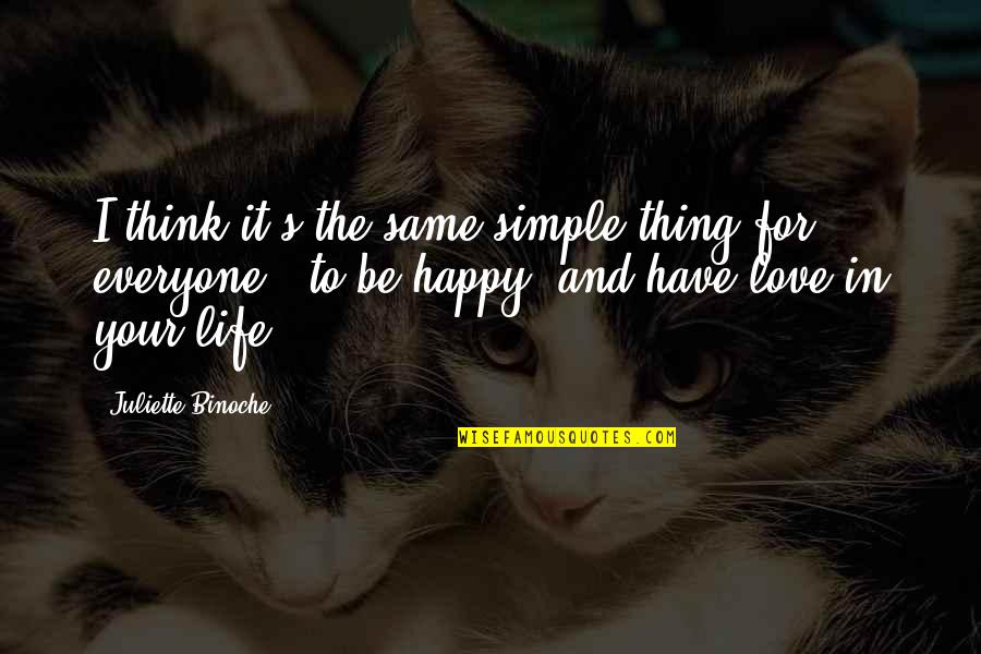 Be Happy In Love Quotes By Juliette Binoche: I think it's the same simple thing for Be Happy In Love Quotes By Juliette Binoche: I think it's the same simple thing for