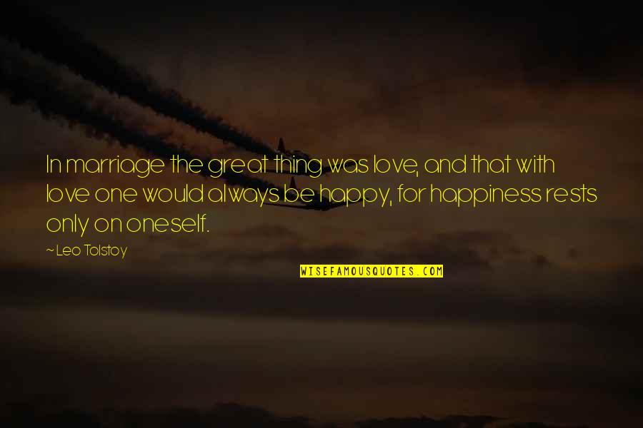 Be Happy In Love Quotes By Leo Tolstoy: In marriage the great thing was love, and Be Happy In Love Quotes By Leo Tolstoy: In marriage the great thing was love, and