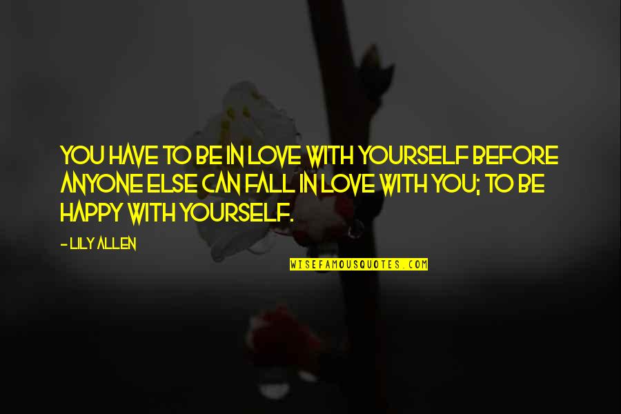 Be Happy In Love Quotes By Lily Allen: You have to be in love with yourself Be Happy In Love Quotes By Lily Allen: You have to be in love with yourself