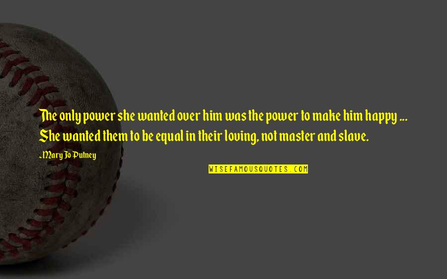 Be Happy In Love Quotes By Mary Jo Putney: The only power she wanted over him was Be Happy In Love Quotes By Mary Jo Putney: The only power she wanted over him was