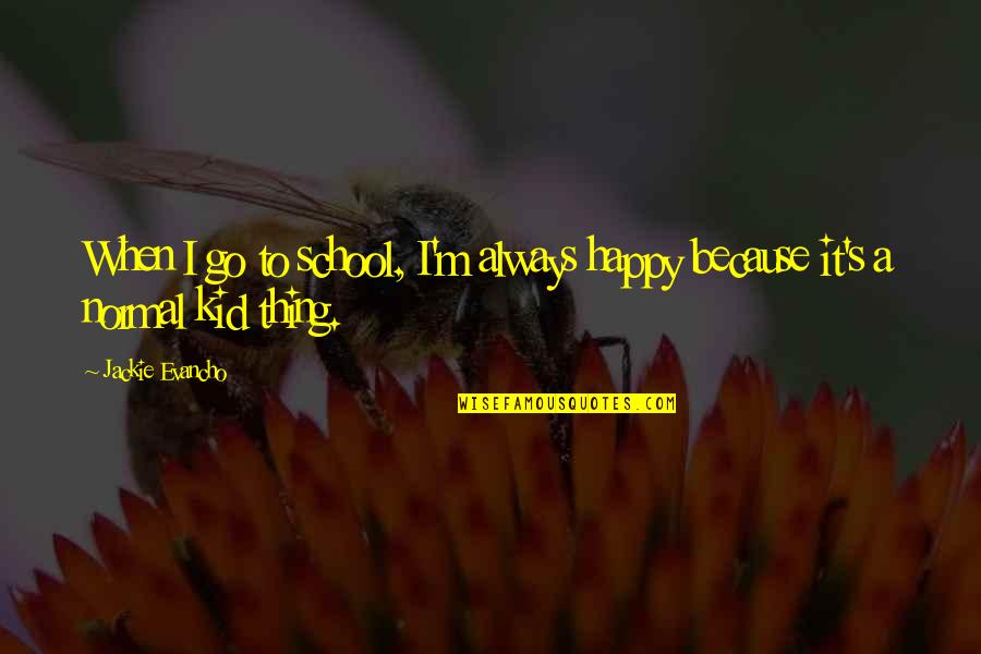 Be Happy Kid Quotes By Jackie Evancho: When I go to school, I'm always happy